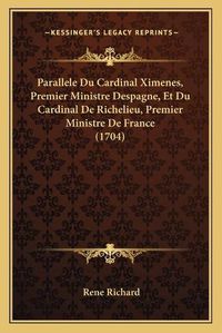 Cover image for Parallele Du Cardinal Ximenes, Premier Ministre Despagne, Et Du Cardinal de Richelieu, Premier Ministre de France (1704)