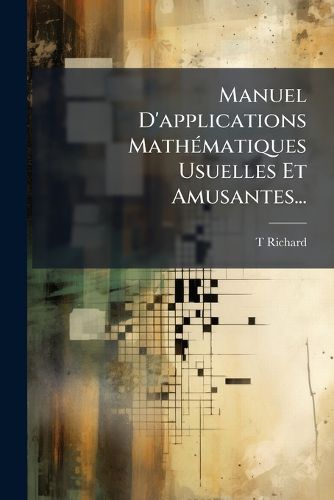 Cover image for Manuel D'Applications Mathmatiques Usuelles Et Amusantes...