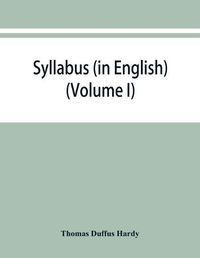 Cover image for Syllabus (in English) of the documents relating to England and other kingdoms contained in the collection known as Rymer's Foedera. (Volume I) 1066-1377