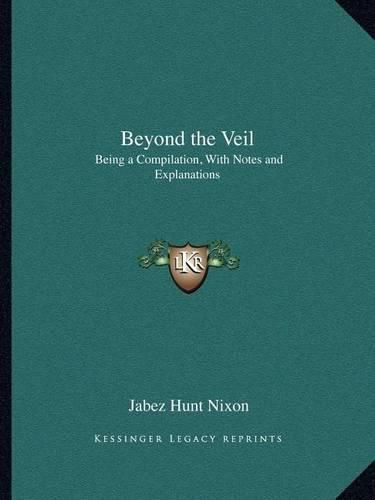 Cover image for Beyond the Veil: Being a Compilation, with Notes and Explanations