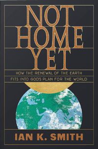 Cover image for Not Home Yet: How the Renewal of the Earth Fits into God's Plan for the World