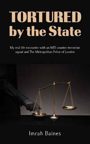 Cover image for Tortured by the State: My real life encounter with an M15 counter-terrorism squad and The Metropolitan Police of London