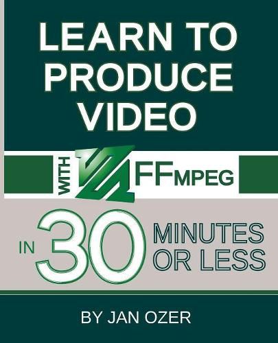 Cover image for Learn to Produce Videos with FFmpeg: In Thirty Minutes or Less