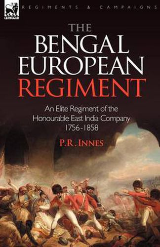 Cover image for The Bengal European Regiment: an Elite Regiment of the Honourable East India Company 1756-1858