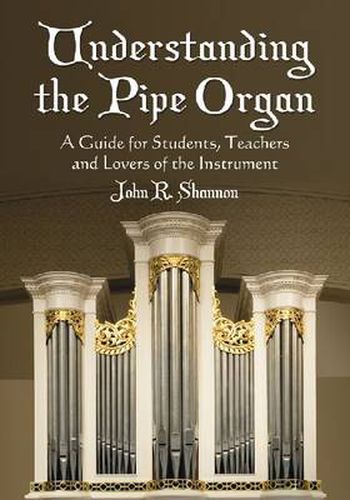 Cover image for Understanding the Pipe Organ: A Guide for Students, Teachers and Lovers of the Instrument