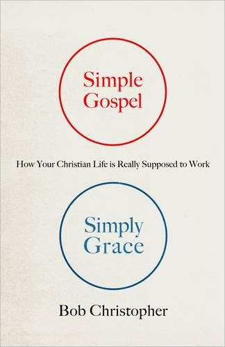 Cover image for Simple Gospel, Simply Grace: How Your Christian Life Is Really Supposed to Work