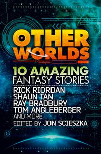Cover image for Other Worlds (feat. stories by Rick Riordan, Shaun Tan, Tom Angleberger, Ray Bradbury and more)