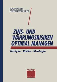 Cover image for Zins- Und Wahrungsrisiken Optimal Managen: Analyse - Risiko - Strategie