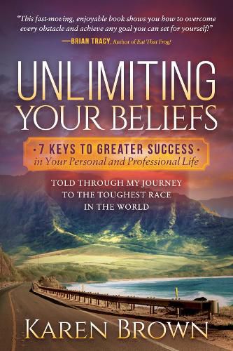 Cover image for Unlimiting Your Beliefs: 7 Keys to Greater Success in Your Personal and Professional Life; Told Through My Journey to the Toughest Race in the World