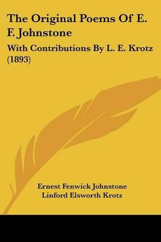 The Original Poems of E. F. Johnstone: With Contributions by L. E. Krotz (1893)