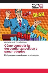 Cover image for Como combatir la desconfianza politica y ganar adeptos