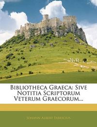 Cover image for Bibliotheca Graeca: Sive Notitia Scriptorum Veterum Graecorum...