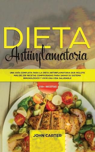 Cover image for Dieta Antiinflamatoria: Una Guia Completa Para La Dieta Antiinflamatoria Que Incluye Mas De 250 Recetas Comprobadas Para Sanar Su Sistema Inmunologico Y Vivir Una Vida Saludable