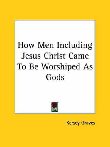 Cover image for How Men Including Jesus Christ Came to Be Worshiped as Gods