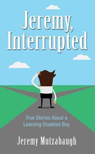 Cover image for Jeremy, Interrupted: True Stories about a Learning Disabled Boy