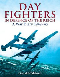 Cover image for Day Fighters in Defence of the Reich: A War Diary, 1942-45