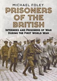 Cover image for Prisoners of the British: Internees and Prisoners of War During the First World War