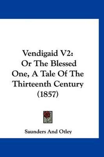 Cover image for Vendigaid V2: Or the Blessed One, a Tale of the Thirteenth Century (1857)