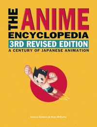 Cover image for The Anime Encyclopedia, 3rd Revised Edition: A Century of Japanese Animation