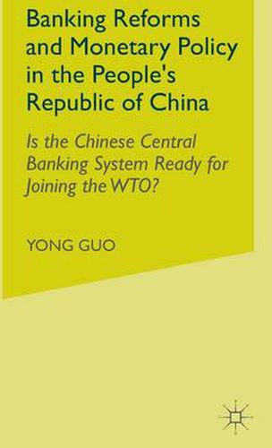 Cover image for Banking Reforms and Monetary Policy in the People's Republic of China: Is the Chinese Central Banking System Ready for Joining the WTO?