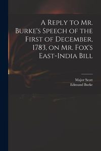 Cover image for A Reply to Mr. Burke's Speech of the First of December, 1783, on Mr. Fox's East-India Bill