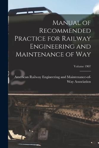 Cover image for Manual of Recommended Practice for Railway Engineering and Maintenance of Way; Volume 1907