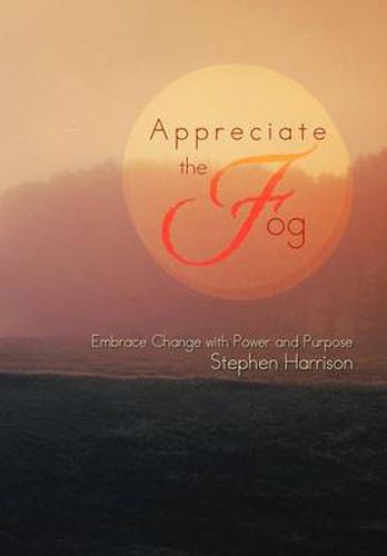 Cover image for Appreciate the Fog: Embrace Change with Power and Purpose