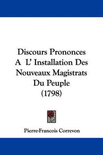 Cover image for Discours Prononces A L' Installation Des Nouveaux Magistrats Du Peuple (1798)