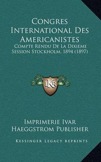 Cover image for Congres International Des Americanistes: Compte Rendu de La Dixieme Session Stockholm, 1894 (1897)