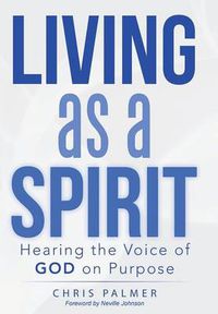 Cover image for Living as a Spirit: Hearing the Voice of God on Purpose