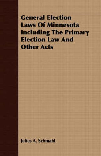 Cover image for General Election Laws of Minnesota Including the Primary Election Law and Other Acts