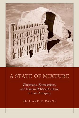 Cover image for A State of Mixture: Christians, Zoroastrians, and Iranian Political Culture in Late Antiquity