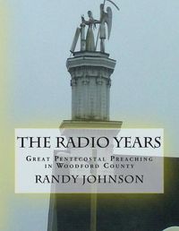 Cover image for The Radio Years: Pentecostal Preaching in Woodford County