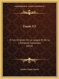 Cover image for Dante V2: Et Les Origines de La Langue Et de La Litterature Italiennes (1854)