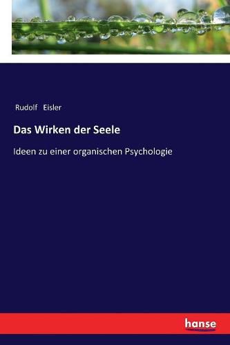 Das Wirken der Seele: Ideen zu einer organischen Psychologie