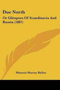 Cover image for Due North: Or Glimpses of Scandinavia and Russia (1887)