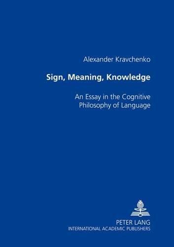 Cover image for Sign,Meaning,Knowledge: An Essay in the Cognitive Philosophy of Language