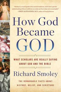 Cover image for How God Became God: What Scholars are Really Saying About God and the Bible