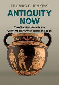 Cover image for Antiquity Now: The Classical World in the Contemporary American Imagination