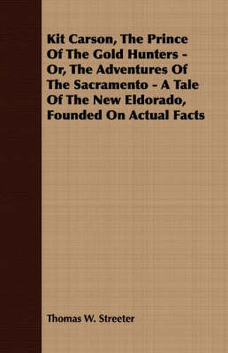 Cover image for Kit Carson, the Prince of the Gold Hunters - Or, the Adventures of the Sacramento - A Tale of the New Eldorado, Founded on Actual Facts