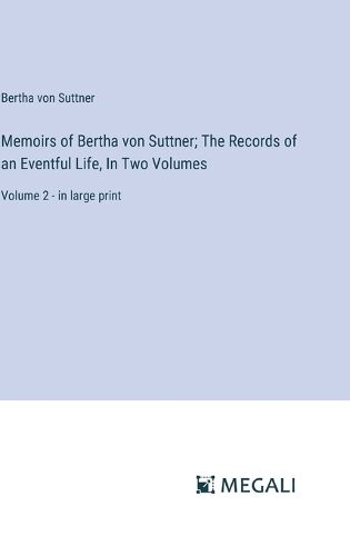 Cover image for Memoirs of Bertha von Suttner; The Records of an Eventful Life, In Two Volumes