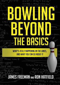Cover image for Bowling Beyond the Basics: What's Really Happening on the Lanes, and What You Can Do about It