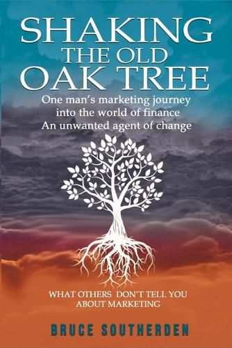 Cover image for Shaking the Old Oak Tree: One man's marketing journey into the world of finance - An agent of change