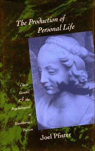 Cover image for The Production of Personal Life: Class, Gender, and the Psychological in Hawthorne's Fiction