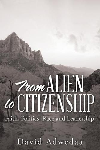 Cover image for From Alien to Citizenship: Faith, Politics, Race and Leadership