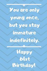 Cover image for You are only young once, but you stay immature indefinitely. Happy 61st Birthday!