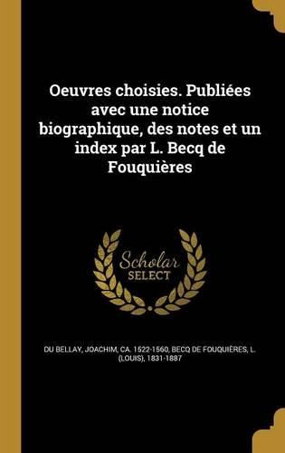 Cover image for Oeuvres choisies. Publiees avec une notice biographique, des notes et un index par L. Becq de Fouquieres