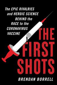 Cover image for The First Shots: The Epic Rivalries and Heroic Science Behind the Race to the Coronavirus Vaccine