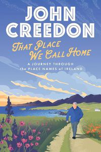 Cover image for That Place We Call Home: A journey through the place names of Ireland