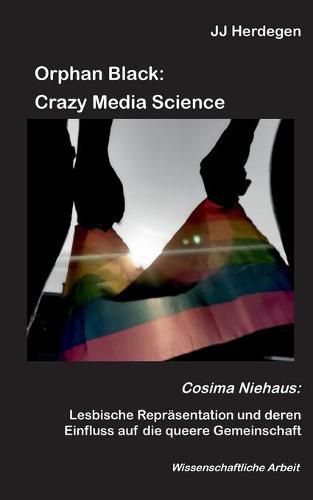 Cover image for Orphan Black: Crazy Media Science: Cosima Niehaus: Lesbische Reprasentation und deren Einfluss auf die queere Gemeinschaft